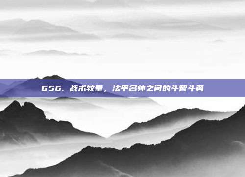 656. 战术较量，法甲名帅之间的斗智斗勇