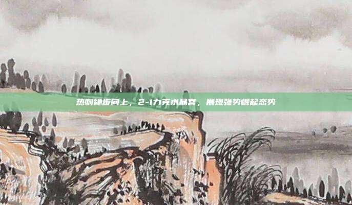 热刺稳步向上，2-1力克水晶宫，展现强势崛起态势