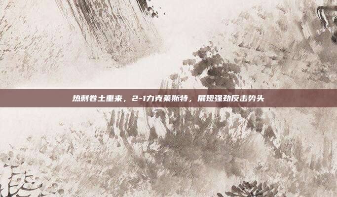 热刺卷土重来，2-1力克莱斯特，展现强劲反击势头