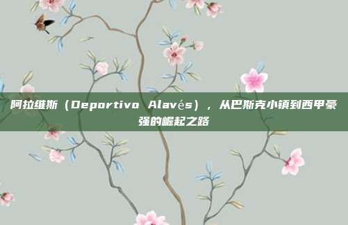 阿拉维斯（Deportivo Alavés），从巴斯克小镇到西甲豪强的崛起之路