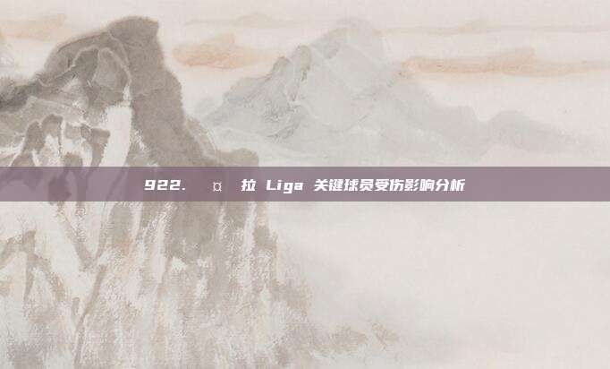 922. 🤕 拉 Liga 关键球员受伤影响分析